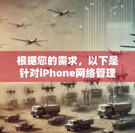 根据您的需求,以下是针对iPhone网络管理软件的分步建议 根据您的需求,以下是针对iPhone网络管理软件的分步建议