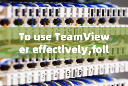 To use TeamViewer effectively,follow these organized steps: To use TeamViewer effectively,follow these organized steps: