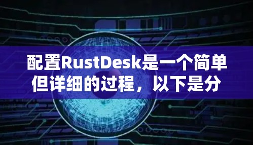 配置RustDesk是一个简单但详细的过程,以下是分步指南 配置RustDesk是一个简单但详细的过程,以下是分步指南