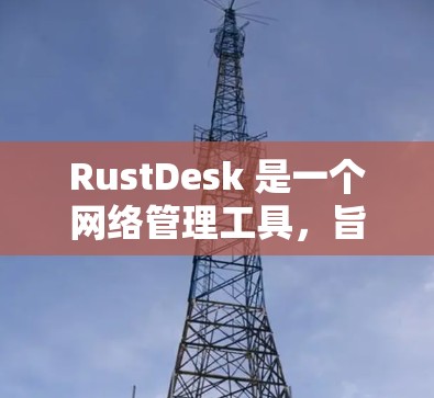 RustDesk 是一个网络管理工具,旨在为企业和开发者提供网络监控、管理和安全解决方案。以下是获取 RustDesk 软件的步骤和方法 RustDesk 是一个网络管理工具,旨在为企业和开发者提供网络监控、管理和安全解决方案。以下是获取 RustDesk 软件的步骤和方法