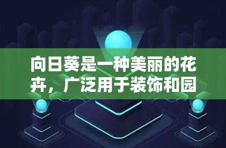 向日葵是一种美丽的花卉,广泛用于装饰和园艺项目。以下是使用向日葵的详细指南,帮助您成功种植和欣赏这些鲜艳的花朵 向日葵是一种美丽的花卉,广泛用于装饰和园艺项目。以下是使用向日葵的详细指南,帮助您成功种植和欣赏这些鲜艳的花朵