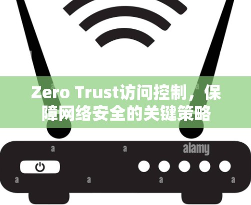 Zero Trust访问控制,保障网络安全的关键策略