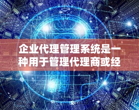 企业代理管理系统是一种用于管理代理商或经销商业务的综合性管理平台,旨在帮助企业高效地与代理商进行合作,优化销售渠道,提升业务效率。以下是企业代理管理系统的主要功能模块和应用场景 企业代理管理系统是一种用于管理代理商或经销商业务的综合性管理平台,旨在帮助企业高效地与代理商进行合作,优化销售渠道,提升业务效率。以下是企业代理管理系统的主要功能模块和应用场景