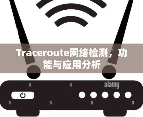 Traceroute网络检测,功能与应用分析 Traceroute网络检测,功能与应用分析