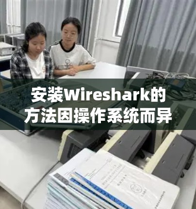 安装Wireshark的方法因操作系统而异,以下是针对不同操作系统的安装步骤 安装Wireshark的方法因操作系统而异,以下是针对不同操作系统的安装步骤