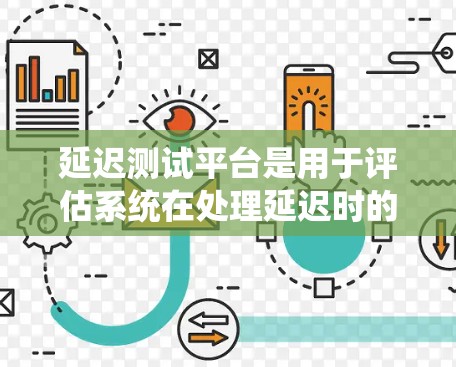 延迟测试平台是用于评估系统在处理延迟时的性能表现的工具。以下是对延迟测试平台的详细分析和总结