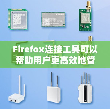 Firefox连接工具可以帮助用户更高效地管理浏览器设置,增强隐私保护,并方便地在不同设备之间同步数据。以下是一些常用的Firefox连接工具和扩展 Firefox连接工具可以帮助用户更高效地管理浏览器设置,增强隐私保护,并方便地在不同设备之间同步数据。以下是一些常用的Firefox连接工具和扩展
