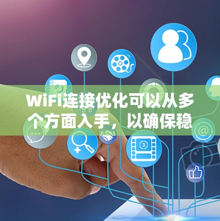 WiFi连接优化可以从多个方面入手,以确保稳定、高效的网络连接。以下是一些常见的优化方法和建议 WiFi连接优化可以从多个方面入手,以确保稳定、高效的网络连接。以下是一些常见的优化方法和建议
