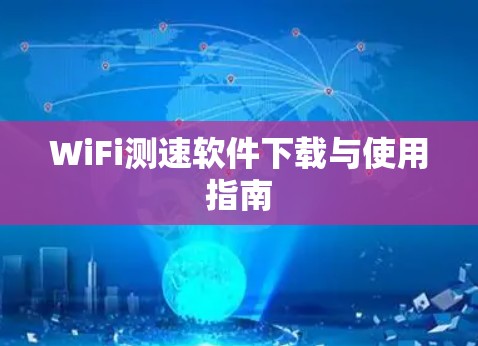WiFi测速软件下载与使用指南 WiFi测速软件下载与使用指南