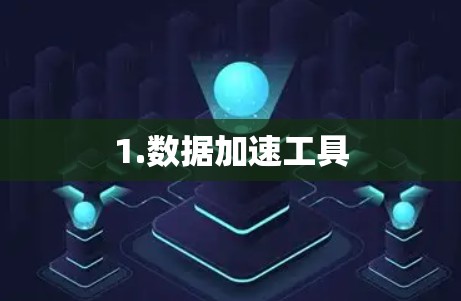 1.数据加速工具 1.数据加速工具