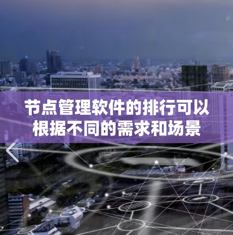 节点管理软件的排行可以根据不同的需求和场景进行调整,但以下是一些常见的排名和推荐 节点管理软件的排行可以根据不同的需求和场景进行调整,但以下是一些常见的排名和推荐