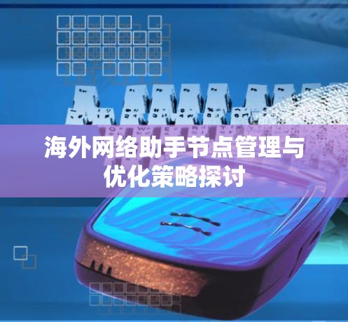 海外网络助手节点管理与优化策略探讨