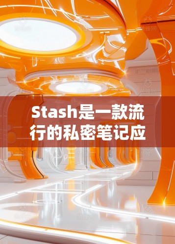 Stash是一款流行的私密笔记应用，适合处理敏感信息、密码管理和安全记录。如果你想学习如何使用Stash，可以从以下教程开始