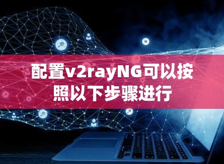 配置v2rayNG可以按照以下步骤进行