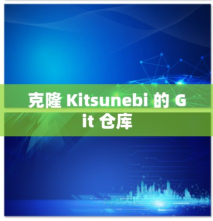 克隆 Kitsunebi 的 Git 仓库 克隆 Kitsunebi 的 Git 仓库