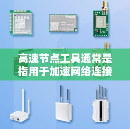 高速节点工具通常是指用于加速网络连接、提高数据传输速度的工具。常见的高速节点工具可能包括