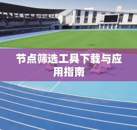 节点筛选工具下载与应用指南