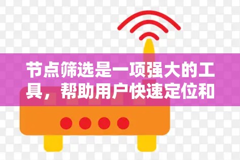 节点筛选是一项强大的工具,帮助用户快速定位和分析数据中的特定节点。以下是对节点筛选功能的详细总结和实践建议 节点筛选是一项强大的工具,帮助用户快速定位和分析数据中的特定节点。以下是对节点筛选功能的详细总结和实践建议