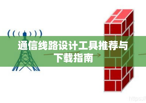 通信线路设计工具推荐与下载指南
