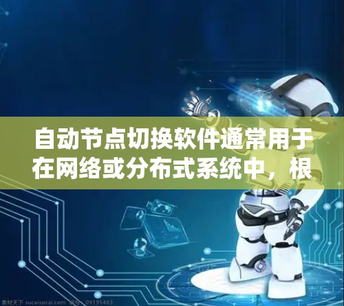 自动节点切换软件通常用于在网络或分布式系统中，根据节点状态或性能变化，自动切换到其他节点，以实现负载均衡、故障恢复或优化资源利用