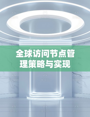 全球访问节点管理策略与实现