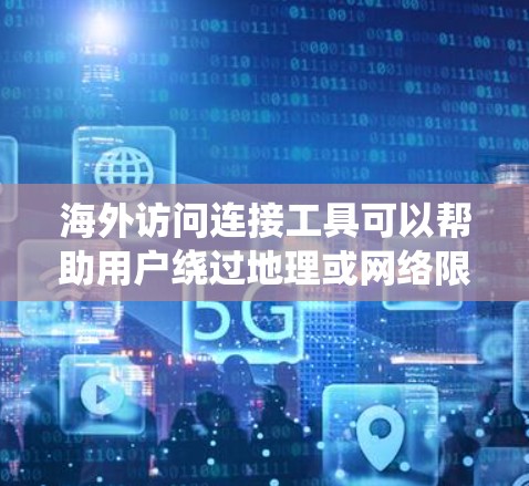 海外访问连接工具可以帮助用户绕过地理或网络限制,访问国外网站或资源。以下是一些常用的工具和方法 海外访问连接工具可以帮助用户绕过地理或网络限制,访问国外网站或资源。以下是一些常用的工具和方法