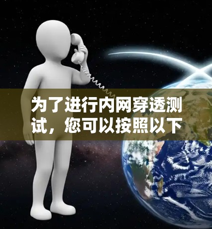 为了进行内网穿透测试，您可以按照以下步骤操作