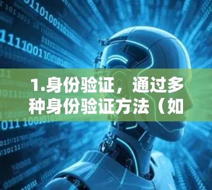 1.身份验证,通过多种身份验证方法(如用户名密码、多因素认证(MFA)生物识别等)验证用户身份 1.身份验证,通过多种身份验证方法(如用户名密码、多因素认证(MFA)生物识别等)验证用户身份