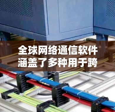 全球网络通信软件涵盖了多种用于跨国或全球范围内通信和协作的工具和平台。以下是一些常见的全球网络通信软件及其应用场景 全球网络通信软件涵盖了多种用于跨国或全球范围内通信和协作的工具和平台。以下是一些常见的全球网络通信软件及其应用场景