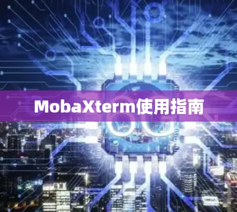 MobaXterm使用指南