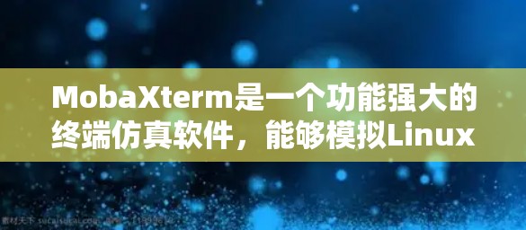 MobaXterm是一个功能强大的终端仿真软件，能够模拟Linux终端环境。以下是使用MobaXterm的详细步骤