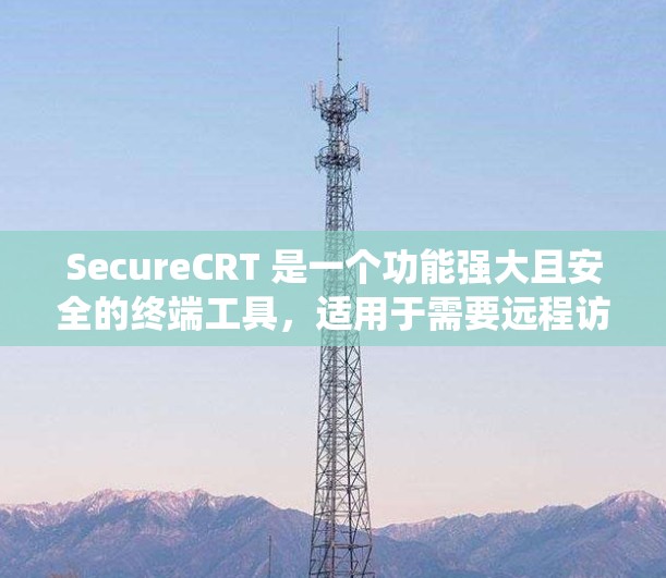 SecureCRT 是一个功能强大且安全的终端工具，适用于需要远程访问不同操作系统的用户。以下是对 SecureCRT 的详细分析和总结