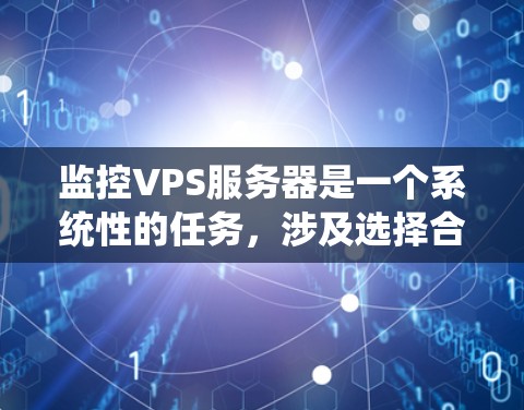 监控VPS服务器是一个系统性的任务,涉及选择合适的工具、配置监控项、设置报警以及持续优化。以下是一个分步指南,帮助您有效地监控VPS服务器 监控VPS服务器是一个系统性的任务,涉及选择合适的工具、配置监控项、设置报警以及持续优化。以下是一个分步指南,帮助您有效地监控VPS服务器
