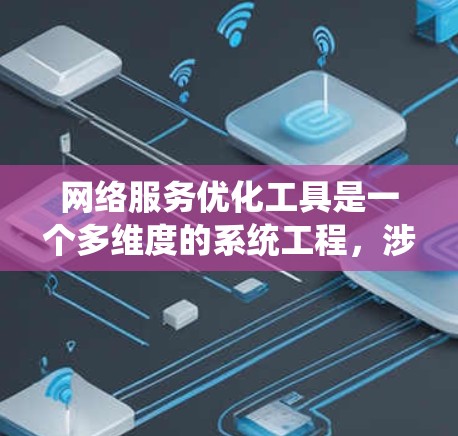 网络服务优化工具是一个多维度的系统工程,涉及性能监控、故障定位、带宽管理、安全防护等多个方面。以下是对网络服务优化工具的系统化总结 网络服务优化工具是一个多维度的系统工程,涉及性能监控、故障定位、带宽管理、安全防护等多个方面。以下是对网络服务优化工具的系统化总结