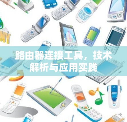 路由器连接工具,技术解析与应用实践 路由器连接工具,技术解析与应用实践