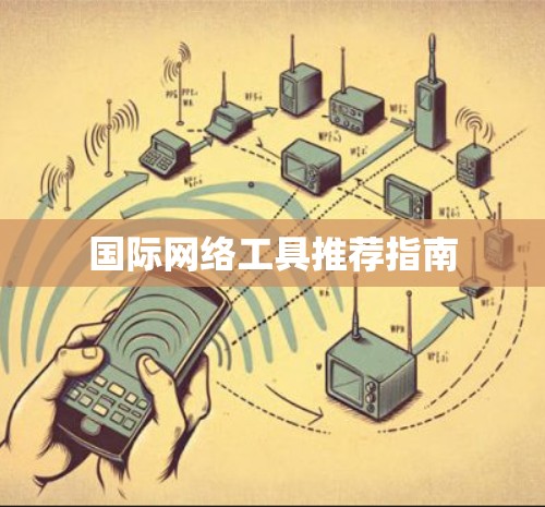 国际网络工具推荐指南 国际网络工具推荐指南