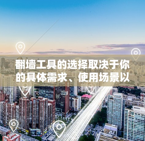 翻墙工具的选择取决于你的具体需求、使用场景以及技术水平。以下是一些常用的翻墙工具及其特点和适用场景,供你参考 翻墙工具的选择取决于你的具体需求、使用场景以及技术水平。以下是一些常用的翻墙工具及其特点和适用场景,供你参考