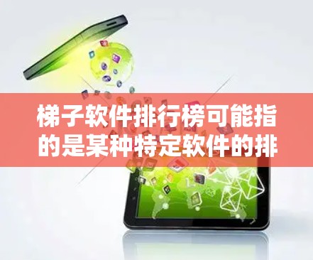 梯子软件排行榜可能指的是某种特定软件的排名列表,但由于梯子软件这一名称并不是非常常见或者明确的,因此我需要更多的信息来提供准确的答案 梯子软件排行榜可能指的是某种特定软件的排名列表,但由于梯子软件这一名称并不是非常常见或者明确的,因此我需要更多的信息来提供准确的答案