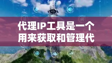 代理IP工具是一个用来获取和管理代理IP地址的工具,通常用于隐藏真实IP地址,匿名化网络流量,或者用于特定应用场景,如SEO、数据抓取、网络测试等。以下是一些常见的代理IP工具和解决方案 代理IP工具是一个用来获取和管理代理IP地址的工具,通常用于隐藏真实IP地址,匿名化网络流量,或者用于特定应用场景,如SEO、数据抓取、网络测试等。以下是一些常见的代理IP工具和解决方案