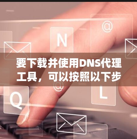 要下载并使用DNS代理工具,可以按照以下步骤操作。DNS代理工具可以帮助你管理和缓解DNS查询,提高网络性能。常用的DNS代理工具包括BIND、DNSMasq、PowerDNS等 要下载并使用DNS代理工具,可以按照以下步骤操作。DNS代理工具可以帮助你管理和缓解DNS查询,提高网络性能。常用的DNS代理工具包括BIND、DNSMasq、PowerDNS等