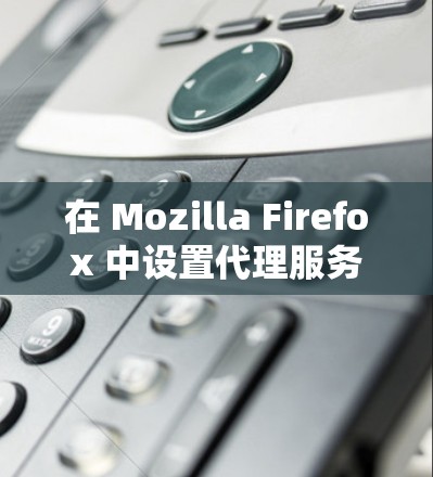 在 Mozilla Firefox 中设置代理服务器可以帮助你配置特定的网络请求(如公司内网访问)或临时使用本地代理服务器。以下是设置 Firefox 代理服务器的详细教程 在 Mozilla Firefox 中设置代理服务器可以帮助你配置特定的网络请求(如公司内网访问)或临时使用本地代理服务器。以下是设置 Firefox 代理服务器的详细教程