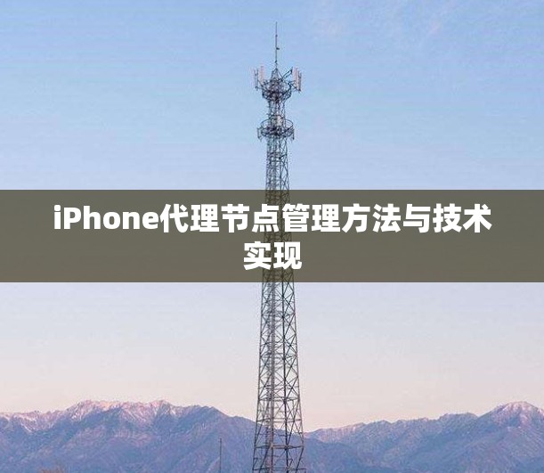 iPhone代理节点管理方法与技术实现