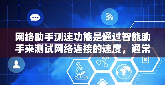 网络助手测速功能是通过智能助手来测试网络连接的速度,通常包括以下步骤 网络助手测速功能是通过智能助手来测试网络连接的速度,通常包括以下步骤