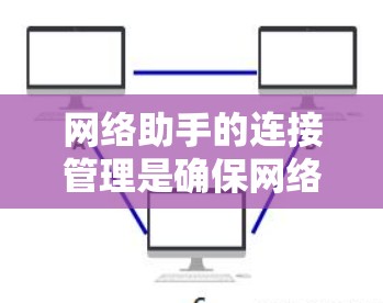 网络助手的连接管理是确保网络连接的稳定、高效和安全的关键过程。以下是网络助手在连接管理中的主要职责和步骤 网络助手的连接管理是确保网络连接的稳定、高效和安全的关键过程。以下是网络助手在连接管理中的主要职责和步骤