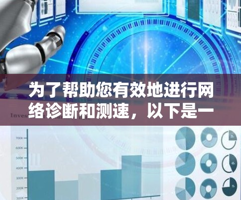 为了帮助您有效地进行网络诊断和测速,以下是一些常用的工具和步骤,分为不同需求和平台进行说明 为了帮助您有效地进行网络诊断和测速,以下是一些常用的工具和步骤,分为不同需求和平台进行说明