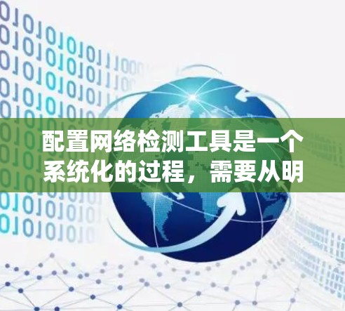配置网络检测工具是一个系统化的过程，需要从明确需求、预算、选择工具、安装配置、日志管理、监控报警、维护优化、测试验证、培训文档等多个方面进行。以下是一个清晰的步骤指南