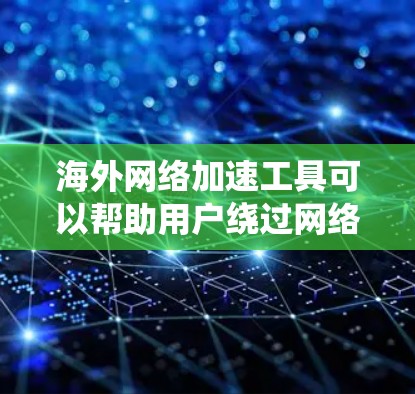 海外网络加速工具可以帮助用户绕过网络限制,提升访问速度和稳定性。以下是一些常用的海外网络加速工具和解决方案,供您参考 海外网络加速工具可以帮助用户绕过网络限制,提升访问速度和稳定性。以下是一些常用的海外网络加速工具和解决方案,供您参考