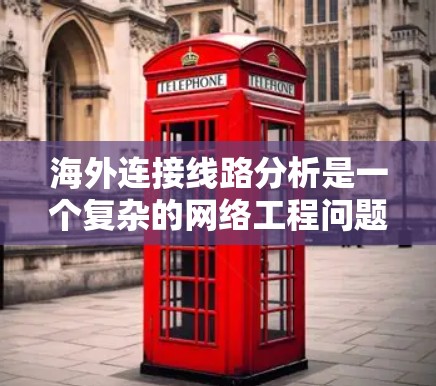 海外连接线路分析是一个复杂的网络工程问题,涉及多种技术、成本、可靠性和安全性等多个方面。以下是一些可能的分析方向和要点 海外连接线路分析是一个复杂的网络工程问题,涉及多种技术、成本、可靠性和安全性等多个方面。以下是一些可能的分析方向和要点