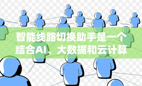 智能线路切换助手是一个结合AI、大数据和云计算技术的综合性系统，旨在优化电网调度和电力流向管理。以下是对该系统的详细分析和总结