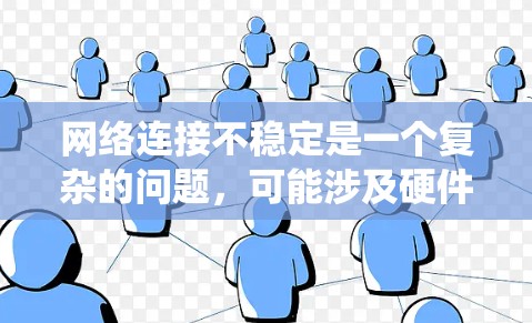 网络连接不稳定是一个复杂的问题,可能涉及硬件、软件、配置等多个方面。以下是一个有条理的解决步骤指南,帮助您系统地排查和解决网络连接问题 网络连接不稳定是一个复杂的问题,可能涉及硬件、软件、配置等多个方面。以下是一个有条理的解决步骤指南,帮助您系统地排查和解决网络连接问题